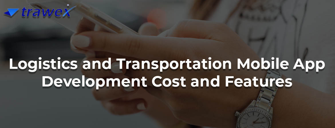 Logistics-and-Transportation-Mobile-App-Development-Cost-and-Features