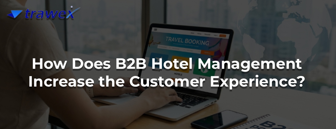 How Does B2B Hotel Management Increase the Customer Experience?