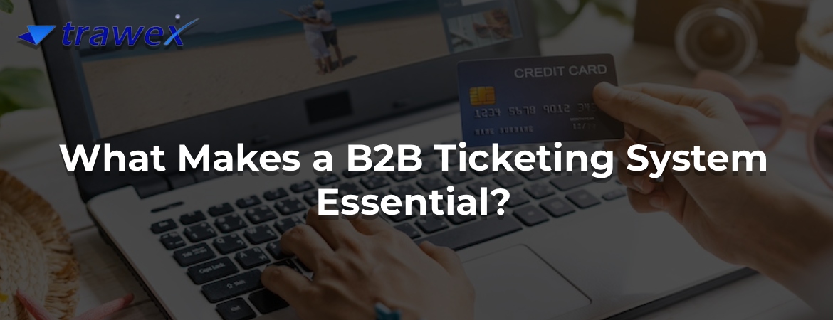 What Makes a B2B Ticketing System Essential? What Makes a B2B Ticketing System Essential?