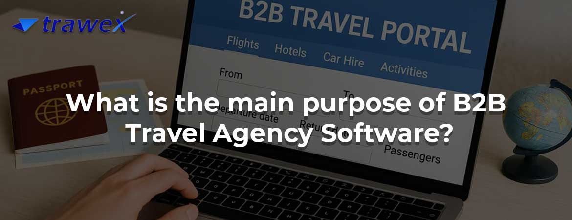 What is the main purpose of B2B Travel Agency Software?