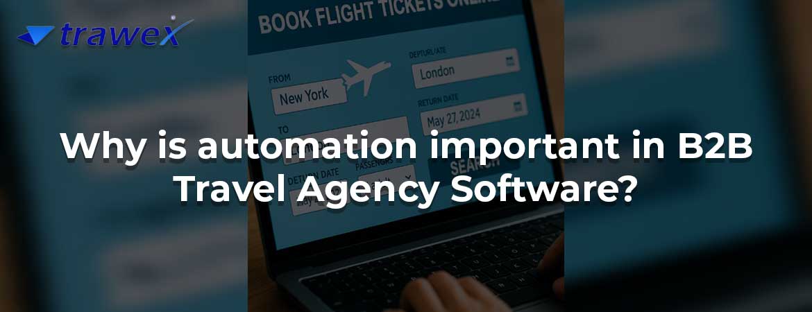Why is automation important in B2B Travel Agency Software?