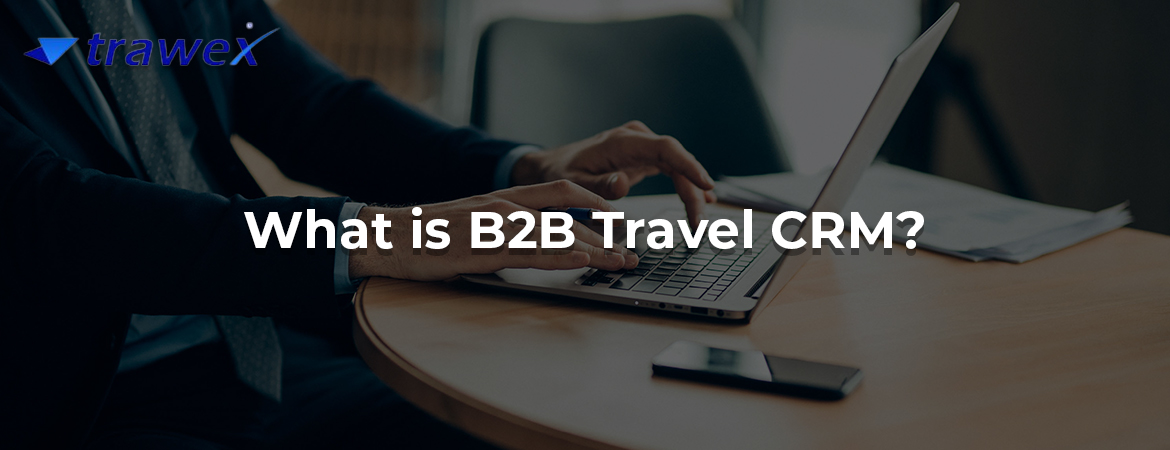 What is B2B Travel CRM?