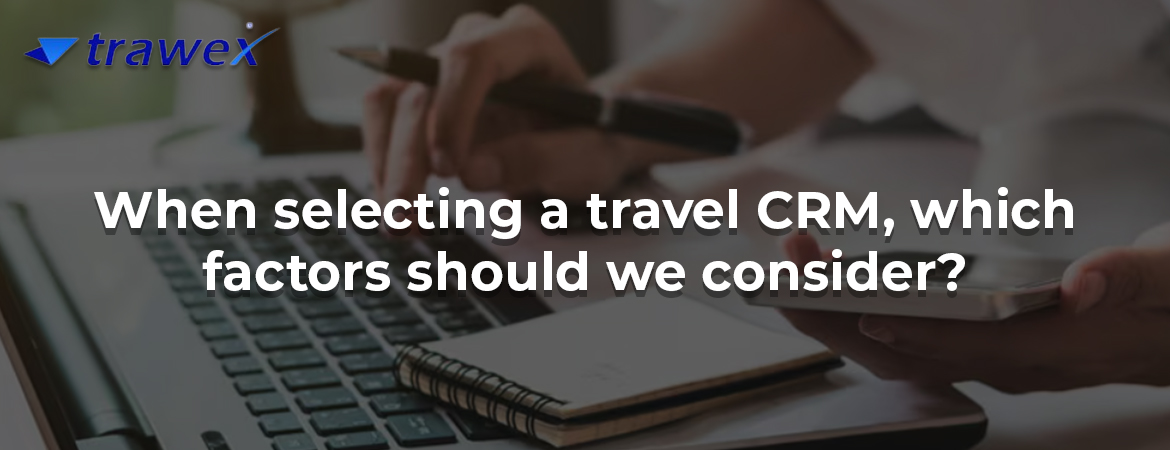 When selecting a travel CRM, which factors should we consider?