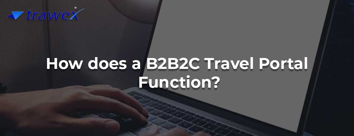 How does a B2B2C Travel Portal Function?