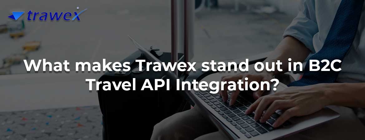 What makes Trawex stand out in B2C Travel API Integration?