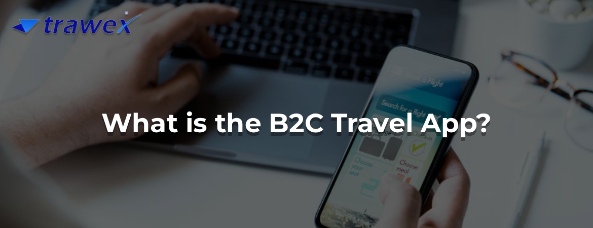 What is the B2C Travel App? What is the B2C Travel App?
