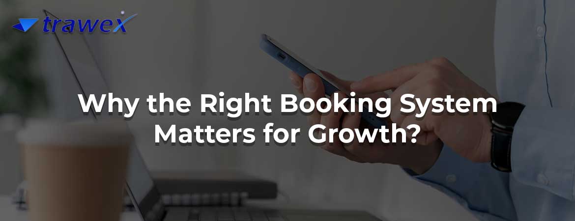 Why the Right Booking System Matters for Growth?