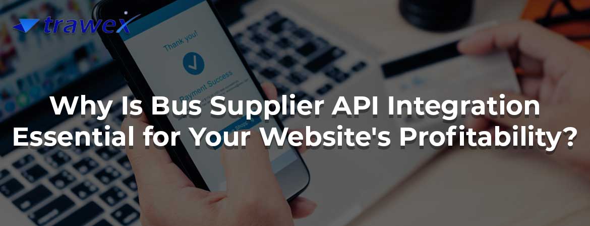 Why Is Bus Supplier API Integration Essential for Your Website's Profitability?