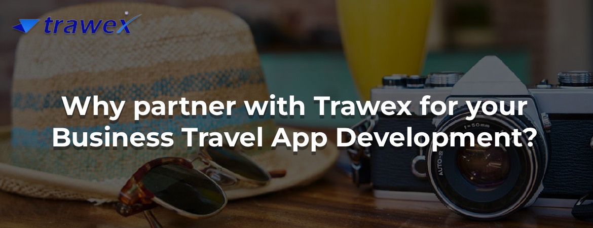 Why partner with Trawex for your Business Travel App Development?
