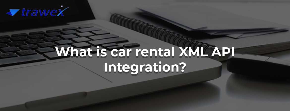 What is car rental XML API Integration?
