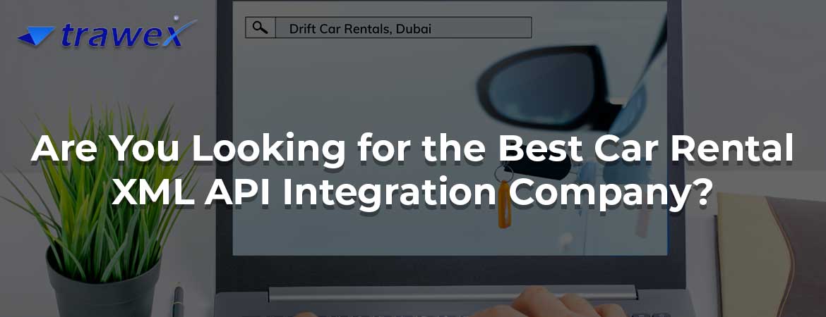 Are You Looking for the Best Car Rental XML API Integration Company?