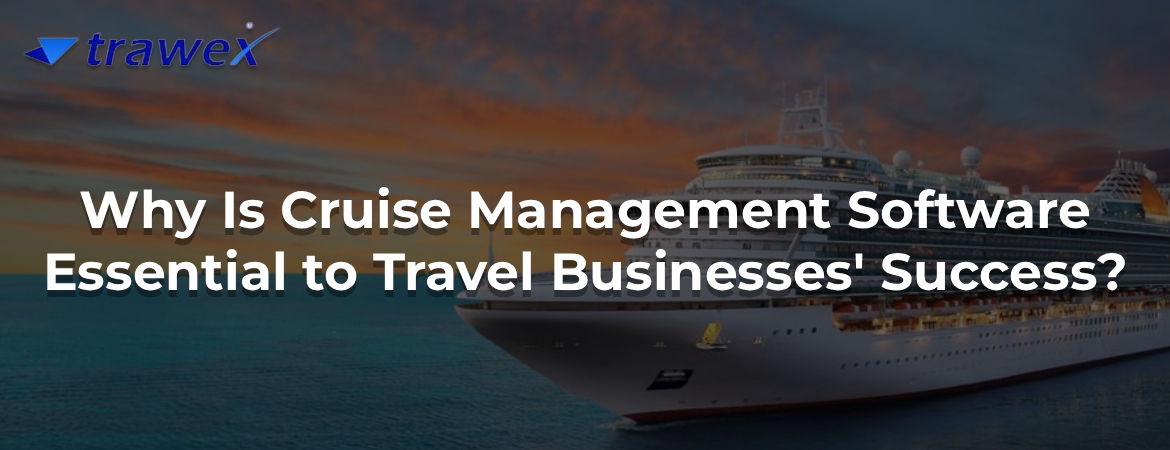 Why Is Cruise Management Software Essential to Travel Businesses' Success? Why Is Cruise Management Software Essential to Travel Businesses' Success?