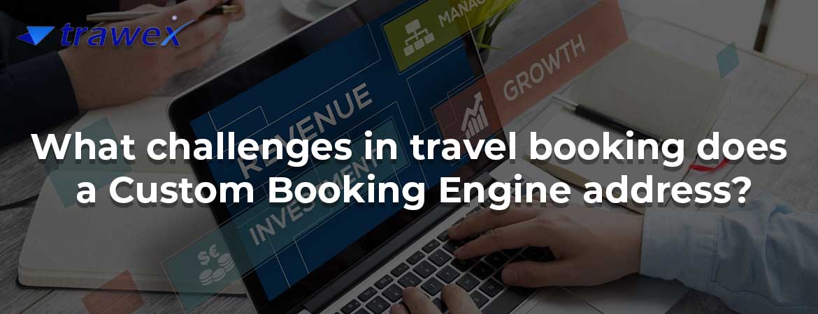 What challenges in travel booking does a Custom Booking Engine address?
