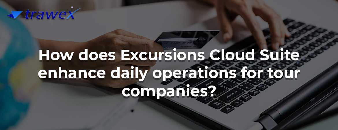 How does Excursions Cloud Suite enhance daily operations for tour companies?