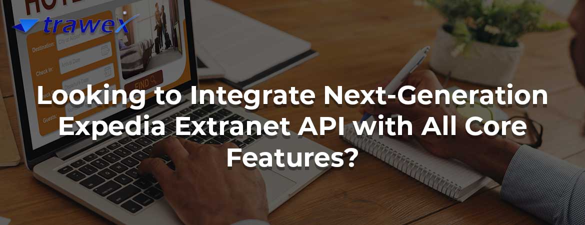 Looking to Integrate Next-Generation Expedia Extranet API with All Core Features?