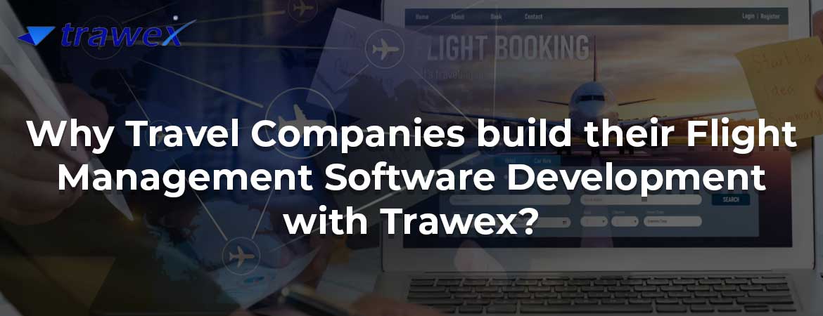 Why Travel Companies build their Flight Management Software Development with Trawex?