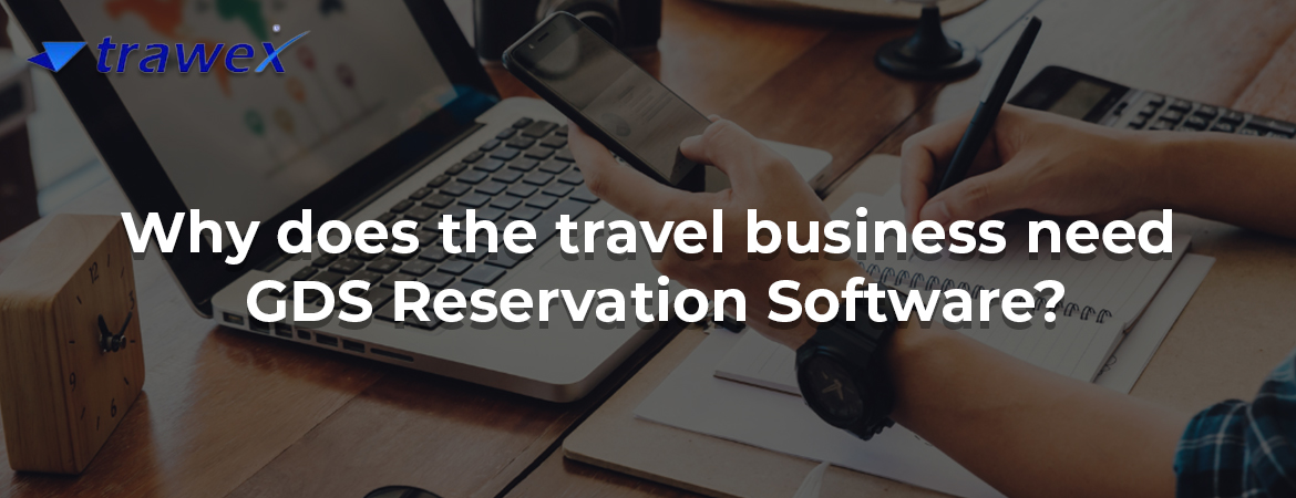 Why does the travel business need GDS Reservation Software?