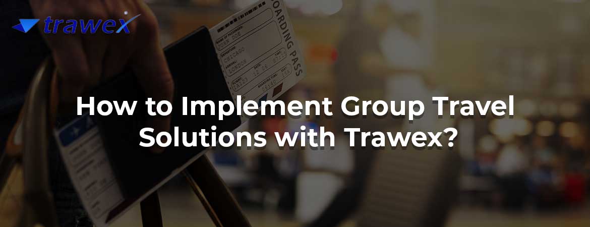How to Implement Group Travel Solutions with Trawex?