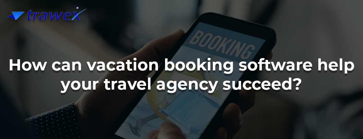 How can vacation booking software help your travel agency succeed?