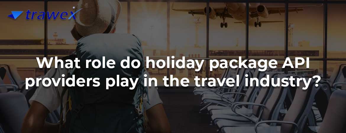 What role do holiday package API providers play in the travel industry? What role do holiday package API providers play in the travel industry?