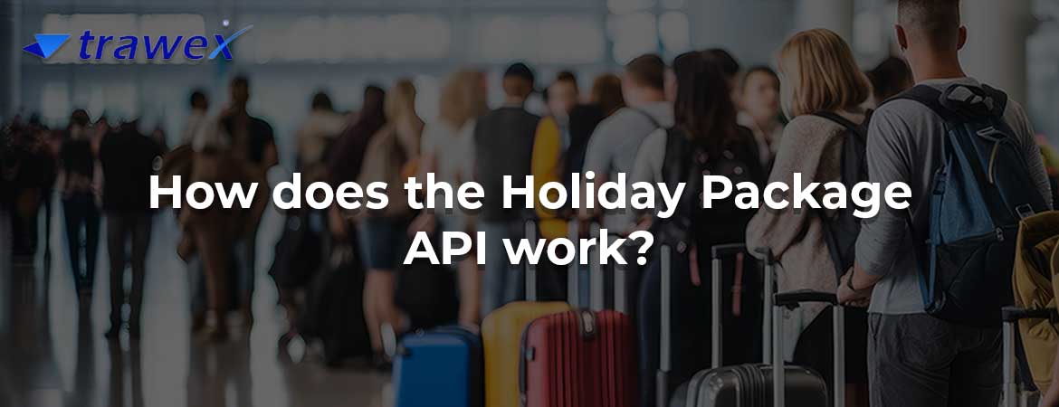 How does the Holiday Package API work? How does the Holiday Package API work?