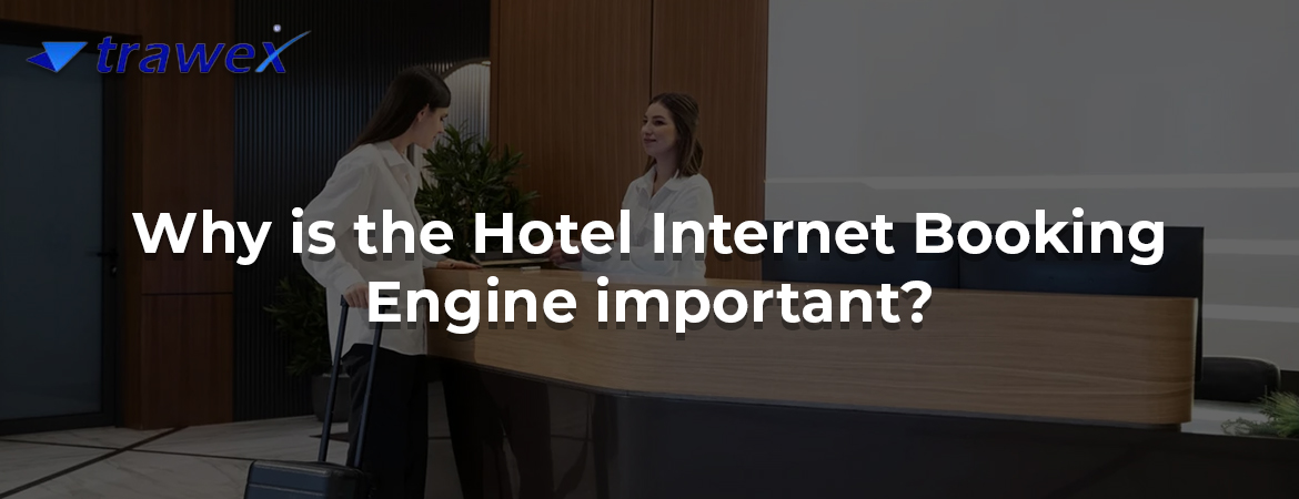 Why is the Hotel Internet Booking Engine important?