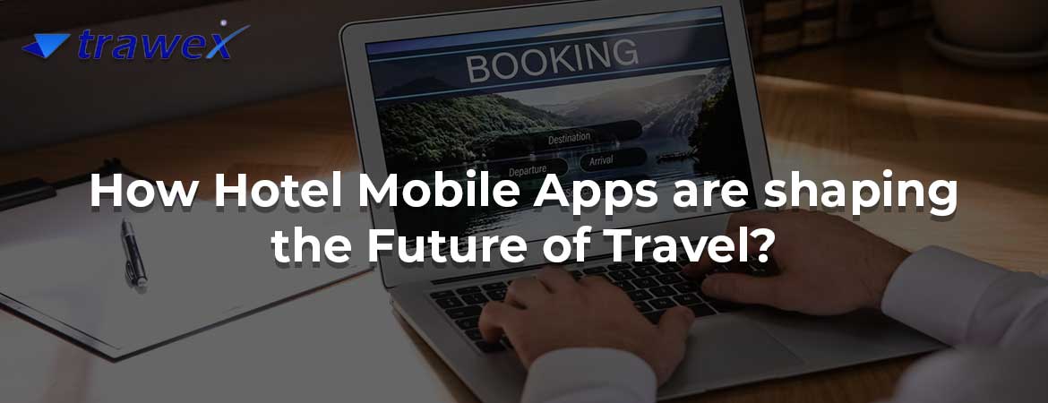 How Hotel Mobile Apps are shaping the Future of Travel?