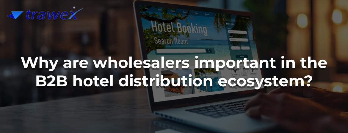 Why are wholesalers important in the B2B hotel distribution ecosystem?