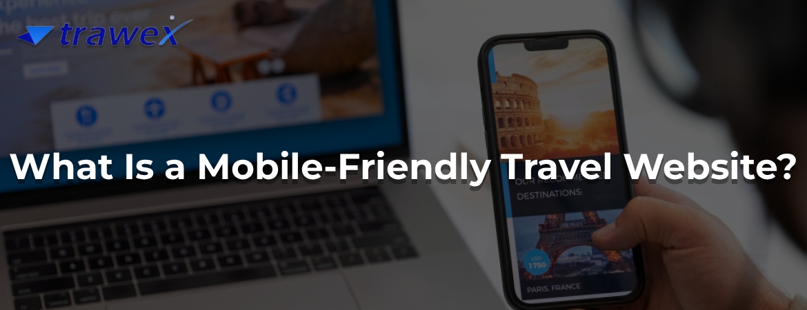 What Is a Mobile-Friendly Travel Website? What Is a Mobile-Friendly Travel Website?