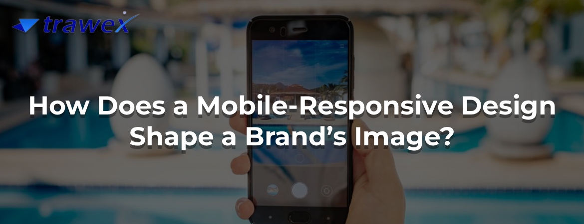 How Does a Mobile-Responsive Design Shape a Brand’s Image? How Does a Mobile-Responsive Design Shape a Brand’s Image?
