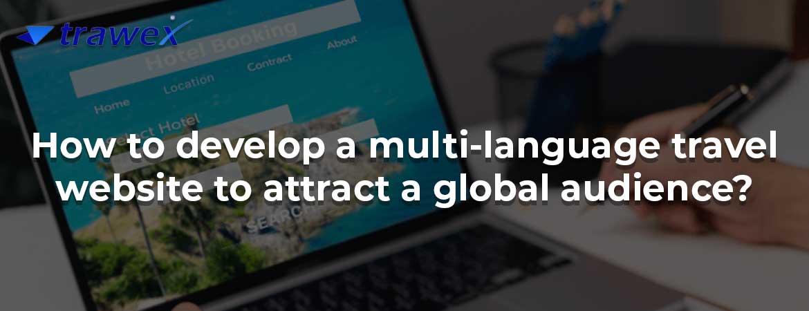 How to develop a multi-language travel website to attract a global audience?