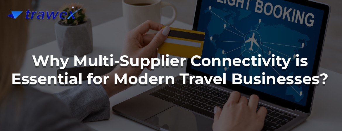 Why Multi-Supplier Connectivity is Essential for Modern Travel Businesses?