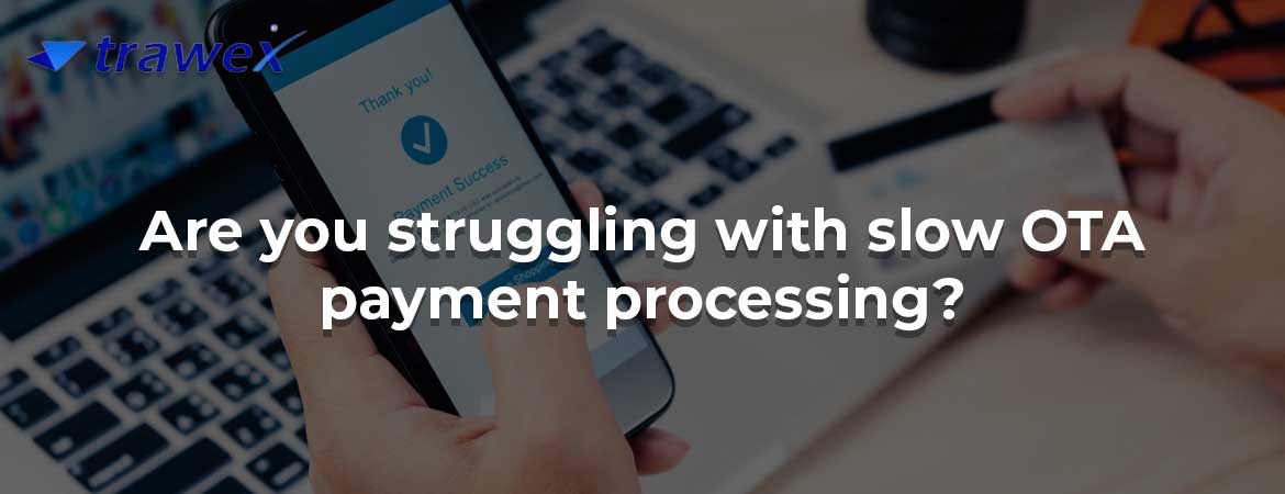 Are you struggling with slow OTA payment processing?