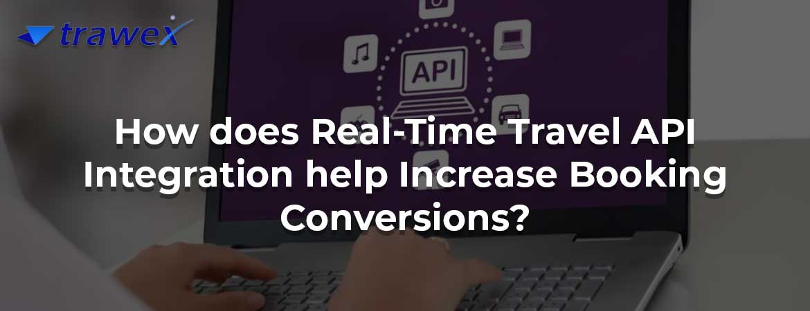 How does Real-Time Travel API Integration help Increase Booking Conversions?
