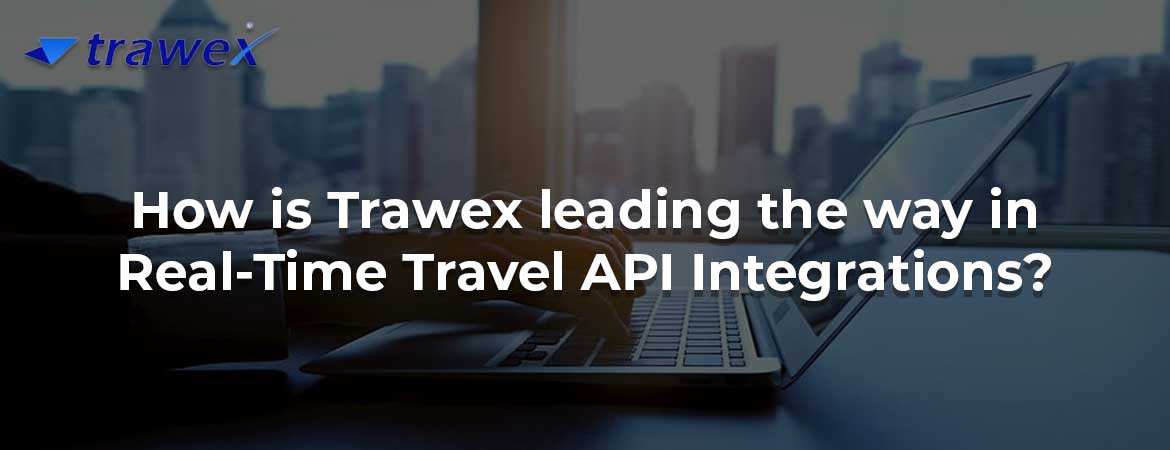 How is Trawex leading the way in Real-Time Travel API Integrations?