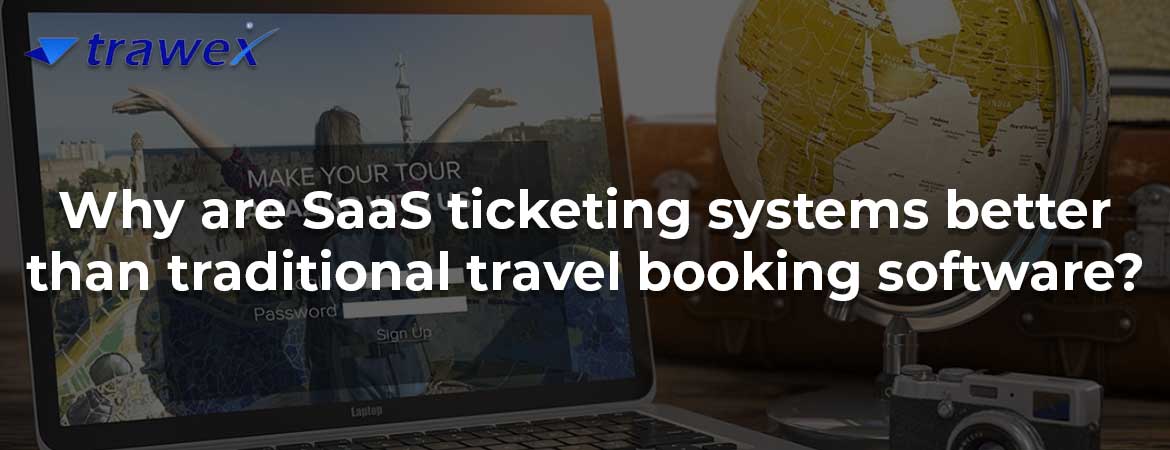 Why are SaaS ticketing systems better than traditional travel booking software?