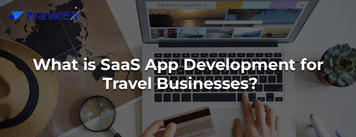 What is SaaS App Development for Travel Businesses?