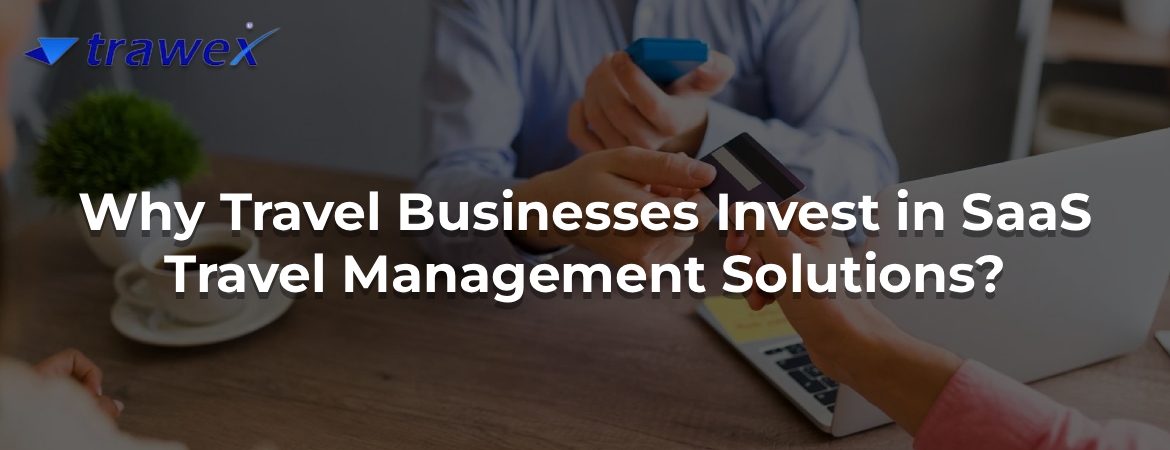 Why Travel Businesses Invest in SaaS Travel Management Solutions?