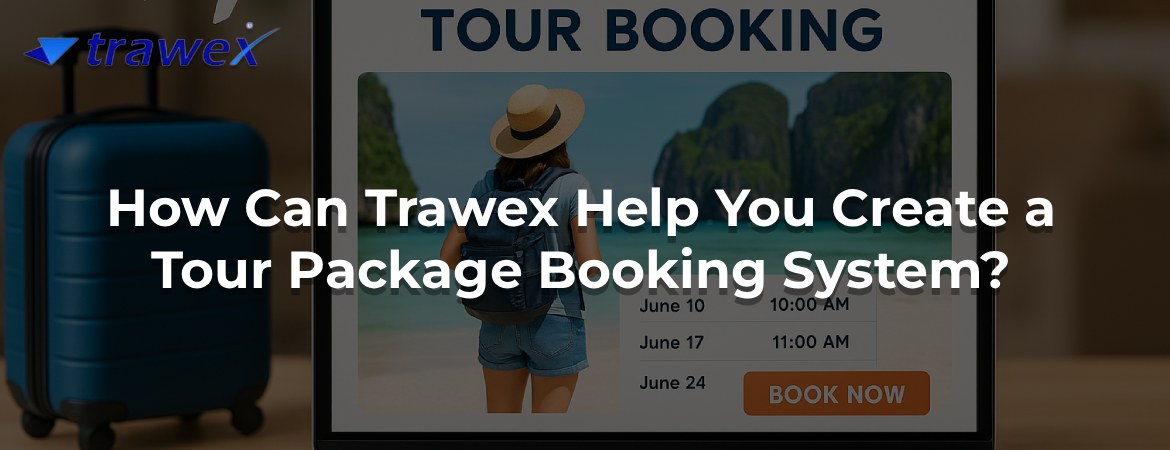 How Can Trawex Help You Create a Tour Package Booking System? How Can Trawex Help You Create a Tour Package Booking System?