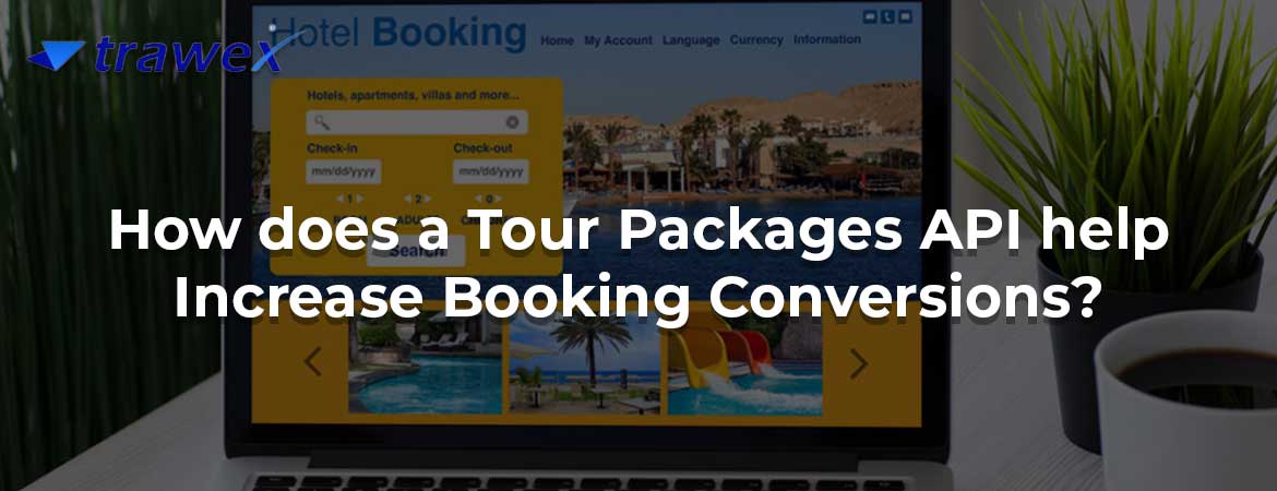 How does a Tour Packages API help Increase Booking Conversions?