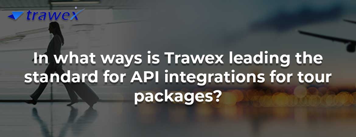 In what ways is Trawex leading the standard for API integrations for tour packages?