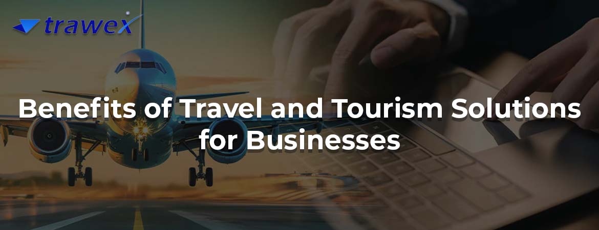 Benefits of Travel and Tourism Solutions for Businesses