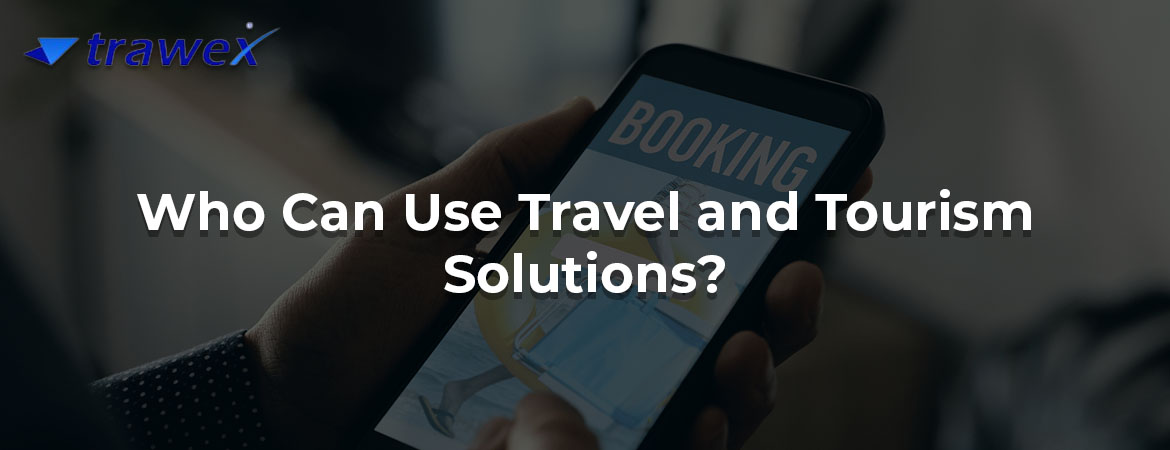 Who Can Use Travel and Tourism Solutions?
