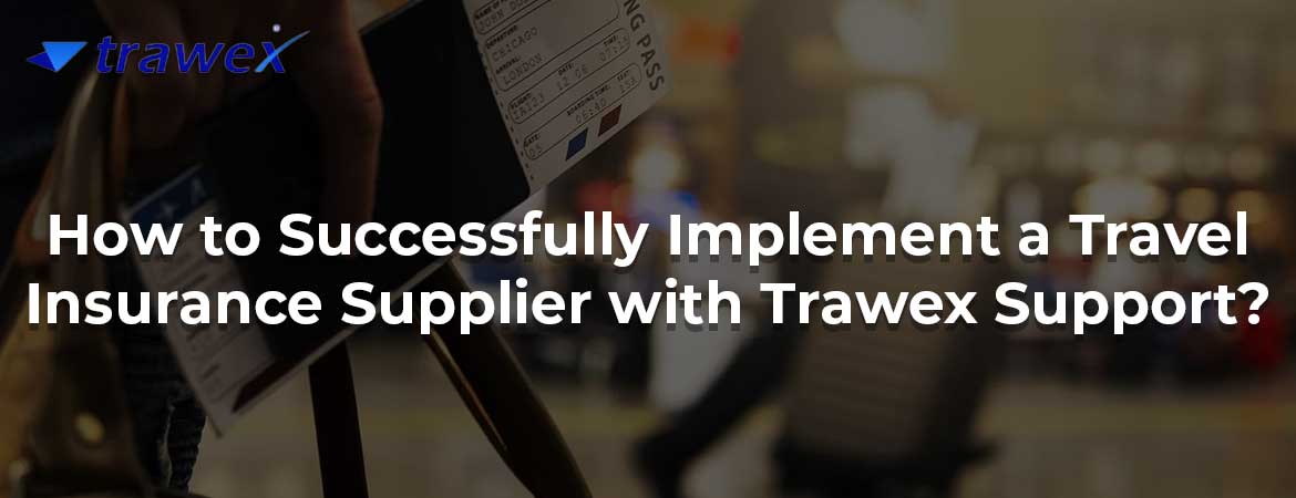 How to Successfully Implement a Travel Insurance Supplier with Trawex Support? How to Successfully Implement a Travel Insurance Supplier with Trawex Support?