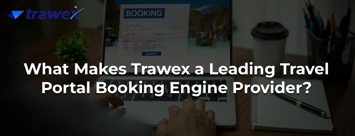 What Makes Trawex a Leading Travel Portal Booking Engine Provider? What Makes Trawex a Leading Travel Portal Booking Engine Provider?