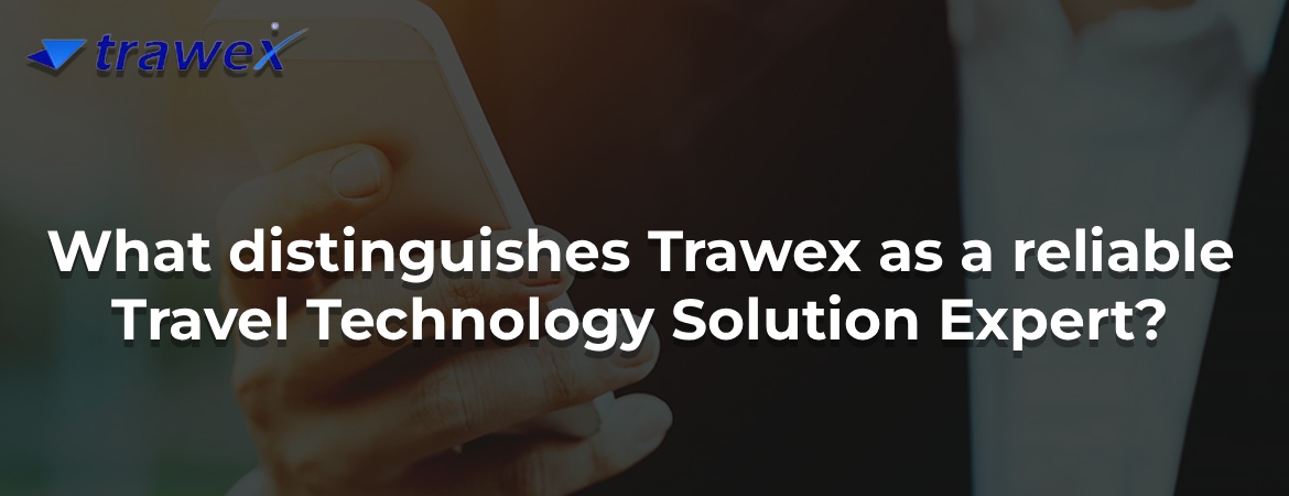 What distinguishes Trawex as a reliable Travel Technology Solution Expert?
