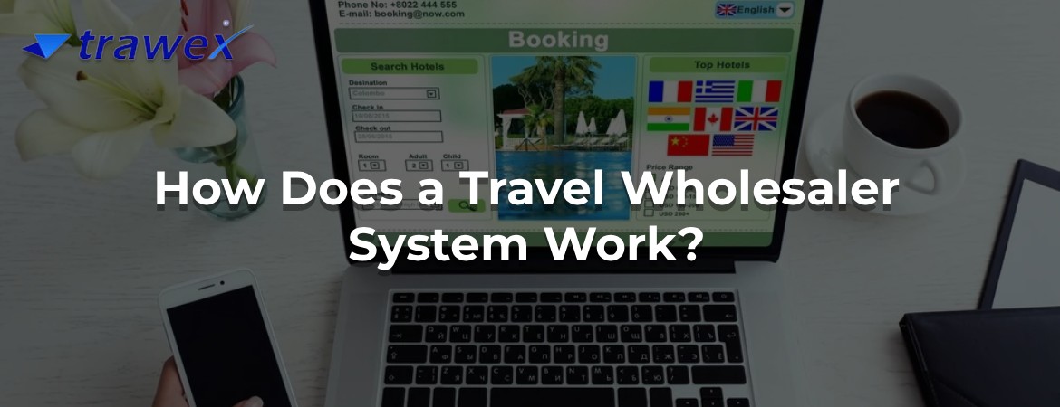 How Does a Travel Wholesaler System Work?