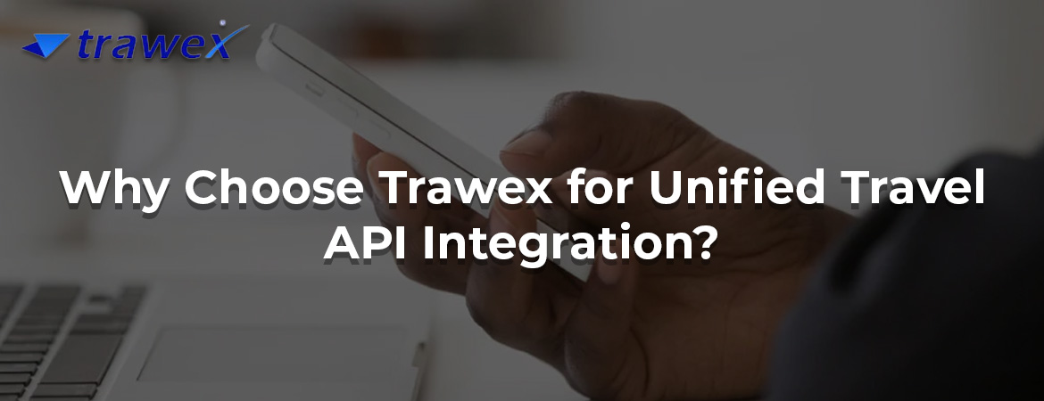 Why Choose Trawex for Unified Travel API Integration?