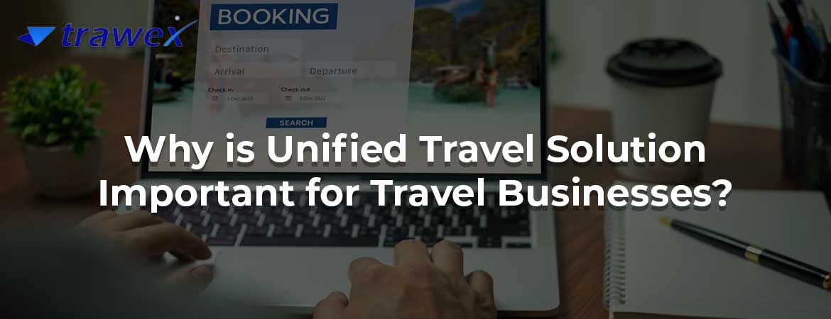Why is Unified Travel Solution Important for Travel Businesses?