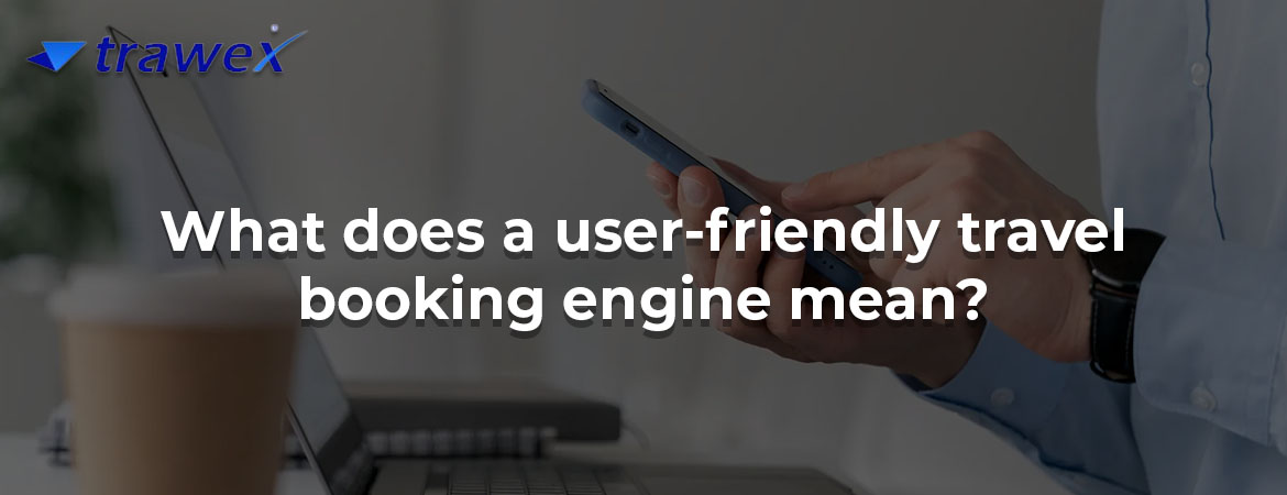 What does a user-friendly travel booking engine mean?